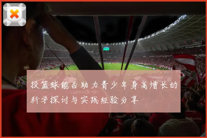 投篮球能否助力青少年身高增长的科学探讨与实践经验分享
